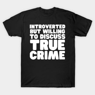 Introverted But Willing To Discuss True Crime T-Shirt